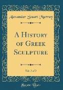 A History of Greek Sculpture, Vol. 2 of 2 (Classic Reprint)