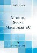 Modern Sugar Machinery &C (Classic Reprint)