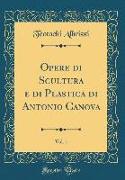Opere Di Scultura E Di Plastica Di Antonio Canova, Vol. 1 (Classic Reprint)