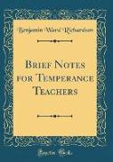 Brief Notes for Temperance Teachers (Classic Reprint)