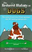 The Reduced History of Dogs: The Story of Man's Best Friend in 101 Barking-Mad Episodes