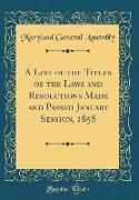 A List of the Titles of the Laws and Resolutions Made and Passed January Session, 1858 (Classic Reprint)