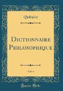 Dictionnaire Philosophique, Vol. 4 (Classic Reprint)
