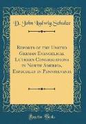 Reports of the United German Evangelical Luthern Congregations in North America, Especially in Pennsylvania (Classic Reprint)