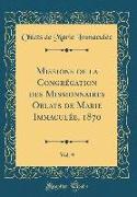 Missions de la Congrégation des Missionnaires Oblats de Marie Immaculée, 1870, Vol. 9 (Classic Reprint)