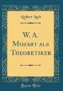 W. A. Mozart als Theoretiker (Classic Reprint)