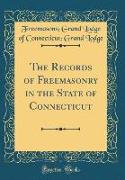 The Records of Freemasonry in the State of Connecticut (Classic Reprint)