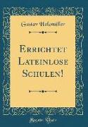 Errichtet Lateinlose Schulen! (Classic Reprint)