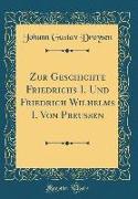 Zur Geschichte Friedrichs I. Und Friedrich Wilhelms I. Von Preußen (Classic Reprint)