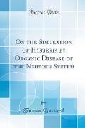 On the Simulation of Hysteria by Organic Disease of the Nervous System (Classic Reprint)