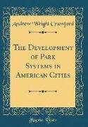 The Development of Park Systems in American Cities (Classic Reprint)