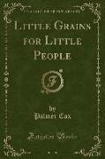 Little Grains for Little People (Classic Reprint)