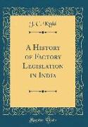 A History of Factory Legislation in India (Classic Reprint)