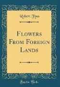 Flowers From Foreign Lands (Classic Reprint)