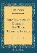 The Gentleman's Guide in His Tour Through France (Classic Reprint)