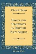 Shots and Snapshots in British East Africa (Classic Reprint)