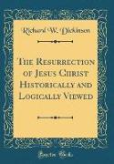 The Resurrection of Jesus Christ Historically and Logically Viewed (Classic Reprint)