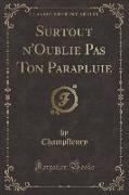 Surtout n'Oublie Pas Ton Parapluie (Classic Reprint)