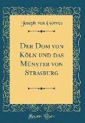 Der Dom von Köln und das Münster von Strasburg (Classic Reprint)