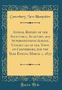 Annual Report of the Selectmen, Auditors, and Superintending School Committee of the Town of Canterbury, for the Year Ending March 1, 1872 (Classic Reprint)