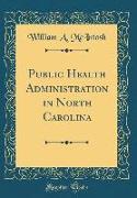 Public Health Administration in North Carolina (Classic Reprint)