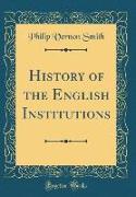 History of the English Institutions (Classic Reprint)