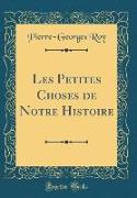 Les Petites Choses de Notre Histoire (Classic Reprint)