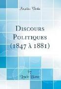 Discours Politiques (1847 à 1881) (Classic Reprint)