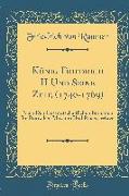 König Friedrich II Und Seine Zeit, (1740-1769): Nach Den Gesandtschaftlichen Berichten Im Britischen Museum Und Reichsarchive (Classic Reprint)