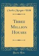Three Million Houses (Classic Reprint)