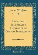 Priced and Illustrated Catalogue of Optical Instruments (Classic Reprint)