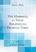 The Mammalia in Their Relation to Primeval Times (Classic Reprint)