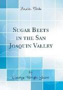 Sugar Beets in the San Joaquin Valley (Classic Reprint)