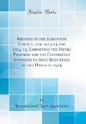 Reports of the Executive Council for 1913-14 and 1914-15, Embodying the Papers Prepared for the Conference Intended to Have Been Held at the Hague in 1914 (Classic Reprint)