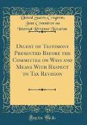 Digest of Testimony Presented Before the Committee on Ways and Means With Respect to Tax Revision (Classic Reprint)