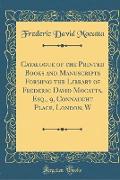 Catalogue of the Printed Books and Manuscripts Forming the Library of Frederic David Mocatta, Esq., 9, Connaught Place, London, W (Classic Reprint)