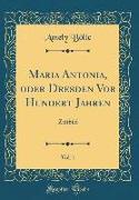 Maria Antonia, oder Dresden Vor Hundert Jahren, Vol. 1