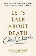 Let's Talk about Death (Over Dinner): An Invitation and Guide to Life's Most Important Conversation