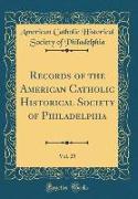 Records of the American Catholic Historical Society of Philadelphia, Vol. 25 (Classic Reprint)
