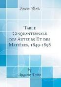 Table Cinquantennale Des Auteurs Et Des Matières, 1849-1898 (Classic Reprint)