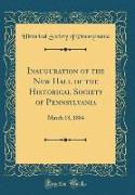 Inauguration of the New Hall of the Historical Society of Pennsylvania: March 18, 1884 (Classic Reprint)