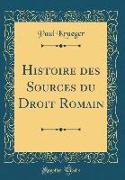 Histoire des Sources du Droit Romain (Classic Reprint)