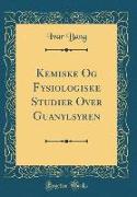 Kemiske Og Fysiologiske Studier Over Guanylsyren (Classic Reprint)