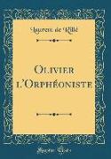 Olivier l'Orphéoniste (Classic Reprint)