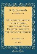 A History of Painting in Italy Umbria Florence and Siena From the Second to the Sixteenth Century, Vol. 6 of 6 (Classic Reprint)