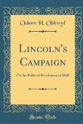 Lincoln's Campaign: Or the Political Revolution of 1860 (Classic Reprint)