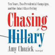 Chasing Hillary: Ten Years, Two Presidential Campaigns, and One Intact Glass Ceiling