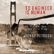 To Engineer Is Human: The Role of Failure in Successful Design