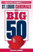 The Big 50: St. Louis Cardinals: The Men and Moments That Made the St. Louis Cardinals