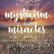 A Course in Mysticism and Miracles: Begin Your Spiritual Adventure